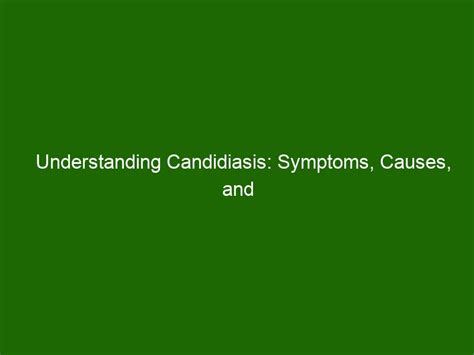 Understanding Candidiasis Symptoms Causes And Treatments Health