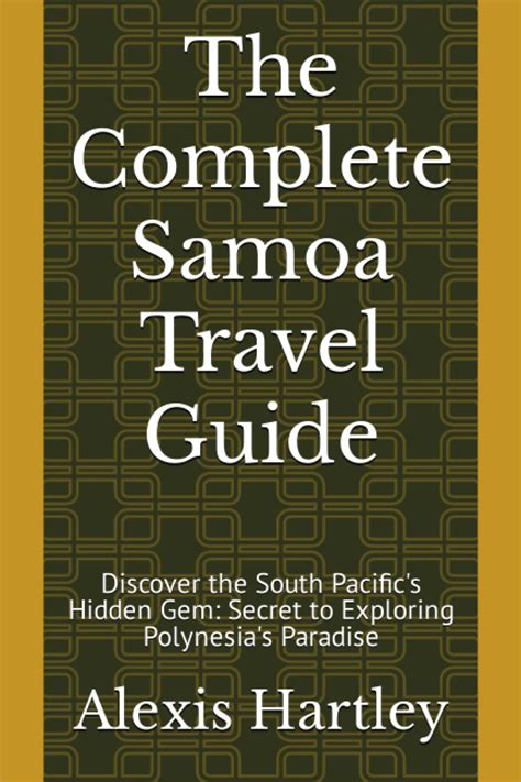 The Complete Samoa Travel Guide Discover The South Pacifics Hidden