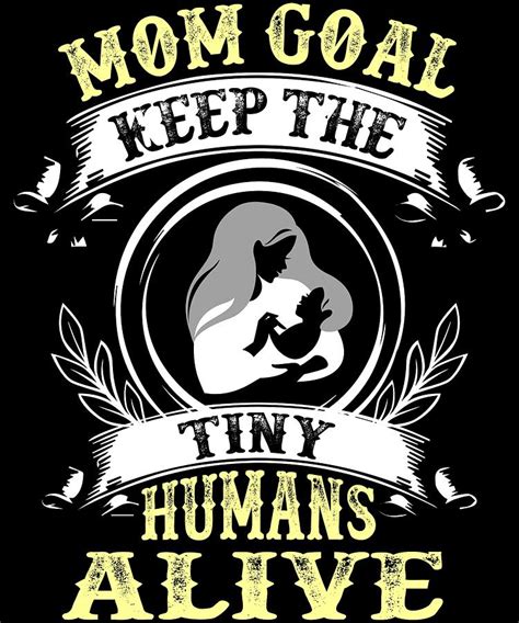 Mom Goal Keep Tiny Humans Alive Mother Drawing By Kanig Designs Fine Art America