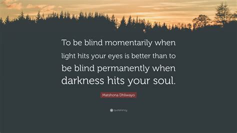 Matshona Dhliwayo Quote To Be Blind Momentarily When Light Hits Your