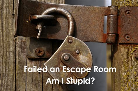 I Failed An Escape Room Am I Stupid Escape Games