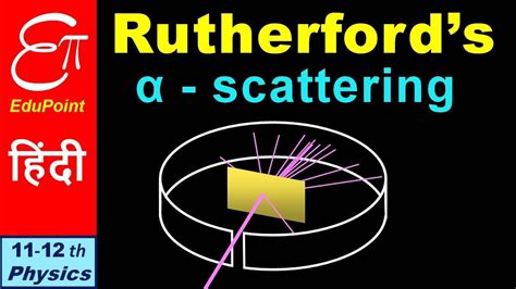 Rutherfords Alpha Particle Scattering Experiment Video In Hindi