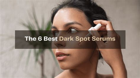 The 6 Best Dark Spot Serums Age Spot Serums Bianca Miller
