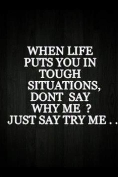 When Life Put You In Tough Situations Dont Say Why Me