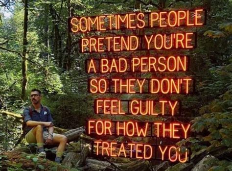 Sometimes People Pretend Youre A Bad Person So They Dont Feel Guilty For How They Treated You