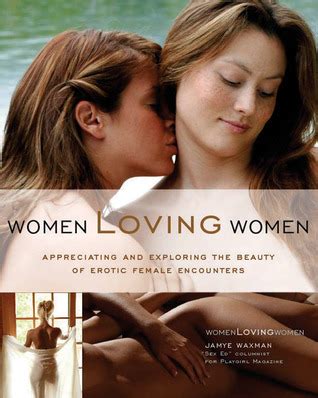 Women Loving Women Appreciating And Exploring The Beauty Of Erotic Female Encounters By Jamye