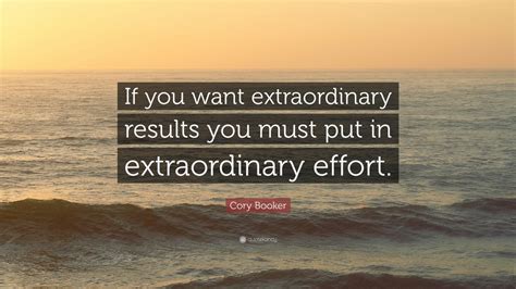 Cory Booker Quote If You Want Extraordinary Results You Must Put In