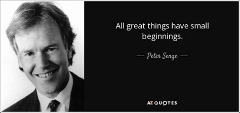Peter Senge Quote All Great Things Have Small Beginnings