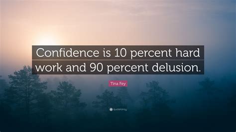 Tina Fey Quote Confidence Is 10 Percent Hard Work And 90 Percent