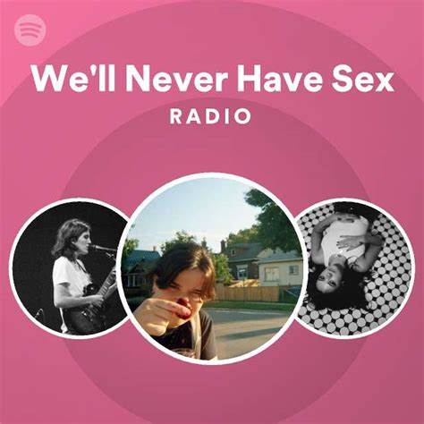we ll never have sex radio playlist by spotify spotify