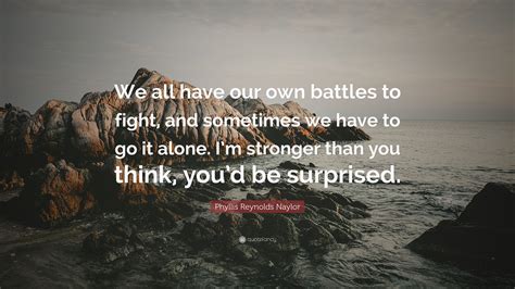 Phyllis Reynolds Naylor Quote We All Have Our Own Battles To Fight