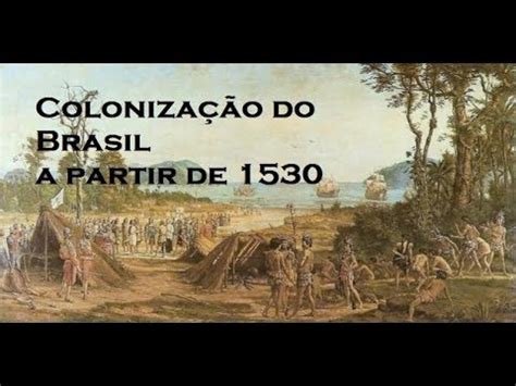 COLONIZAÇÃO DO BRASIL A PARTIR DE 1530 HISTÓRIA EM MINUTOS YouTube