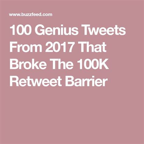100 genius tweets from 2017 that broke the 100k retweet barrier genius tweet barrier