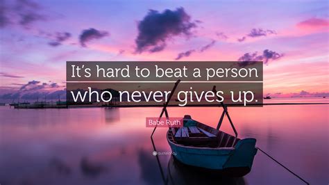 Babe Ruth Quote Its Hard To Beat A Person Who Never Gives Up