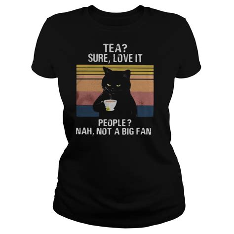 Black Cat Tea Sure Love It People Nah Not A Big Fan Vintage Retro Shirt