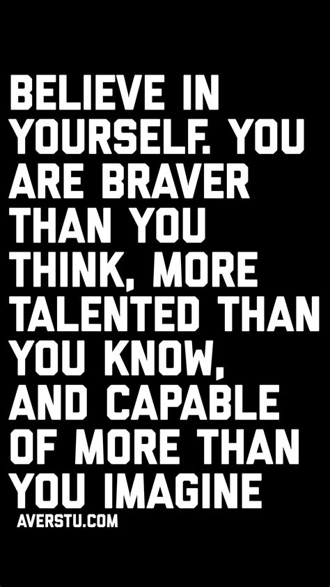 Believe In Yourself You Are Braver Than You Think More Talented Than You Know And Believe