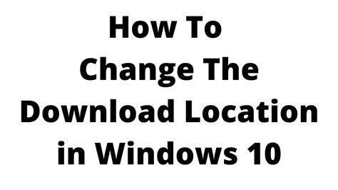 How To Change The Download Location In Windows 10how Do I Change Where