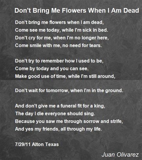 Maybe you would like to learn more about one of these? Don'T Bring Me Flowers When I Am Dead Poem by Juan ...