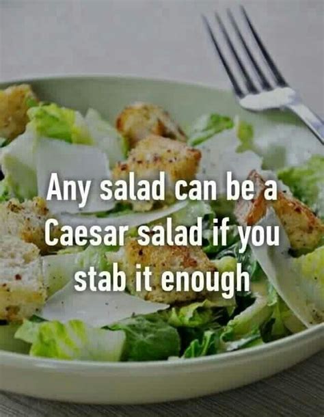 Any Salad Can Be A Caesar Salad If You Stab It Enough Funny Pictures