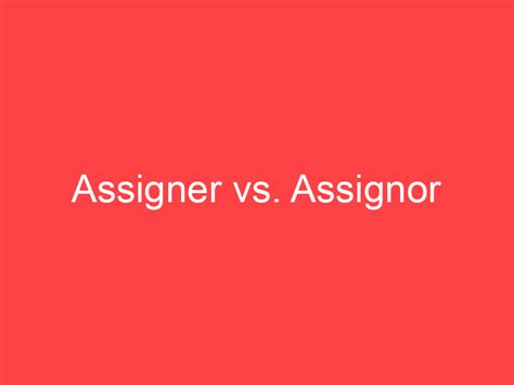 Assigner Vs Assignor What S The Difference Main Difference