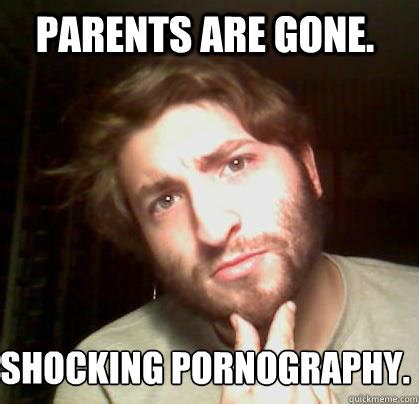 Parents Are Gone Shocking Pornography Efukt Quickmeme