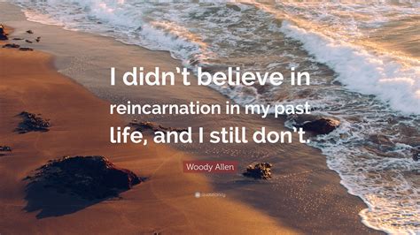 Woody Allen Quote I Didnt Believe In Reincarnation In My Past Life