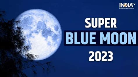 Super Blue Moon 2023 To Be Visible In India Here S How And When To See Rare Celestial Event