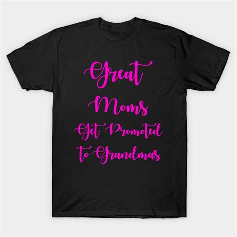 Great Moms Get Promoted To Grandmas Great Moms Get Promoted To Grandma T Shirt Teepublic