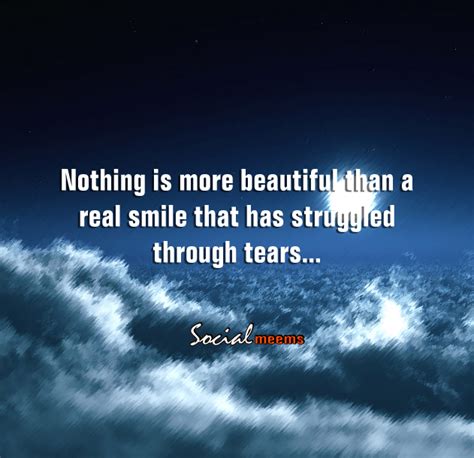 Nothing Is More Beautiful Than A Real Smile That Has Struggled Through Tear Quotes Tears Real