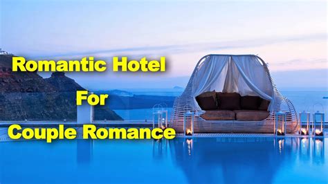 Worlds Best Romantic Hotel For Couple Romance Youtube
