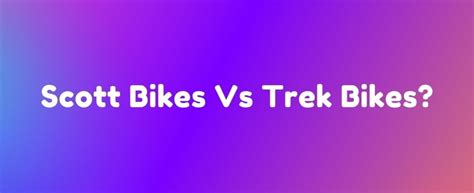 Scott Bikes Vs Trek Bikes How They Differ From One Another Bike Loyal