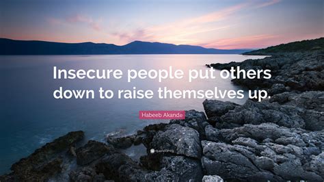 Life is a dangerous thing. Habeeb Akande Quote: "Insecure people put others down to raise themselves up." (7 wallpapers ...