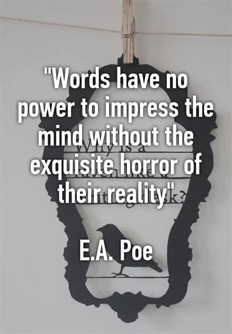 Words Have No Power To Impress The Mind Without The Exquisite Horror