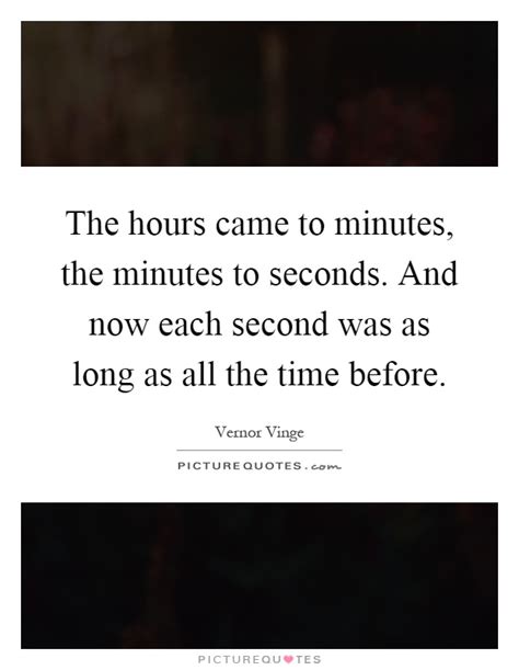 The hours came to minutes, the minutes to seconds. And now each ...