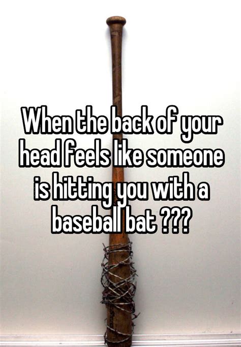 when the back of your head feels like someone is hitting you with a baseball bat 😖😭🤕