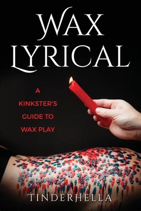 Wax Lyrical A Kinksters Guide To Wax Play By Tinder Hella English