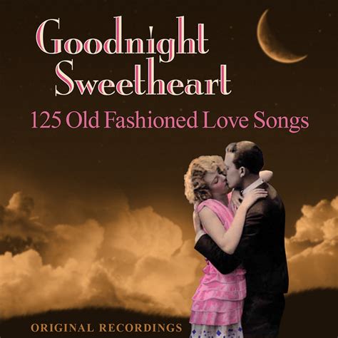 Goodnight Sweetheart 125 Old Fashioned Love Songs Compilation By Various Artists Spotify