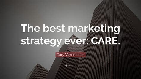 Gary Vaynerchuk Quote “the Best Marketing Strategy Ever Care” 32