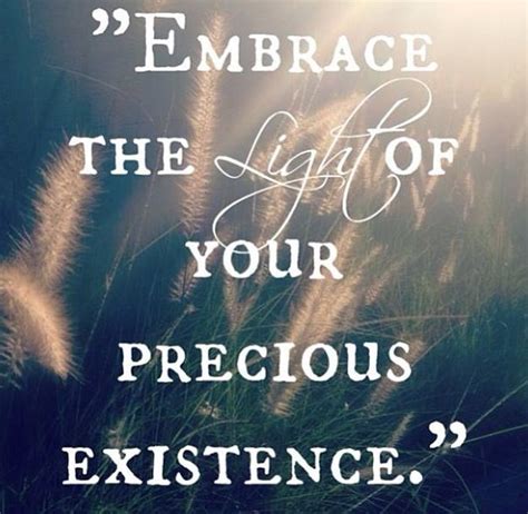 Embrace The Light Of Your Precious Existence Spiritual Quotes