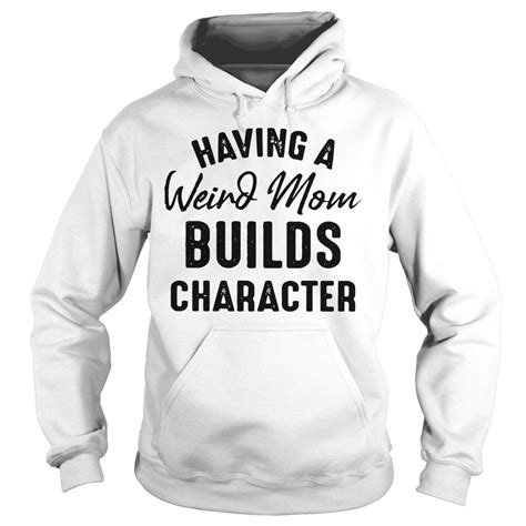 Check spelling or type a new query. Having A Weird Mom Builds Character Shirt, Ladies, Hoodie ...