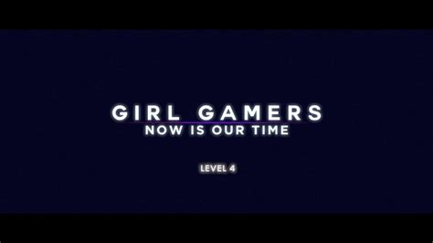 Girl Gamers Now Is Our Time Level 4 Trailer Youtube