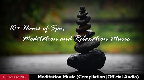 10 hours of spa meditation and relaxation music compilation official audio youtube