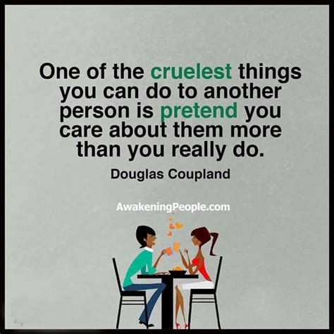 One Of The Cruelest Things You Can Do To Another Person Is Pretend You