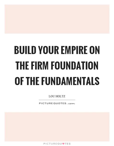 Build Your Empire On The Firm Foundation Of The Fundamentals Picture