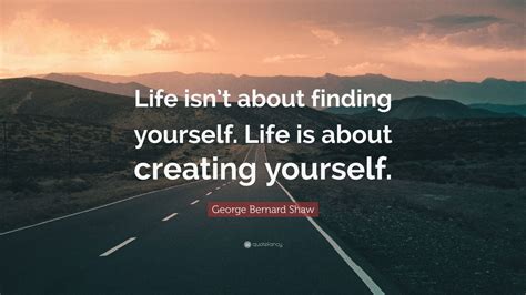 George Bernard Shaw Quote Life Isnt About Finding Yourself Life Is