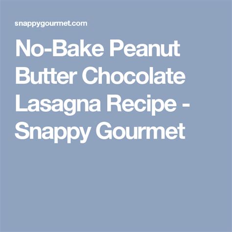 No Bake Peanut Butter Chocolate Lasagna Recipe Snappy Gourmet
