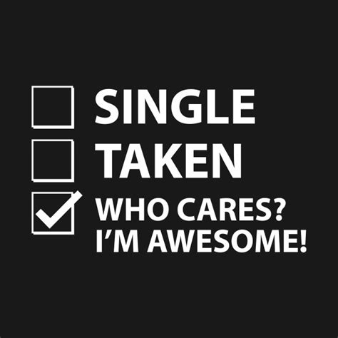 Single Taken Who Cares Im Awesome Single T Shirt Teepublic