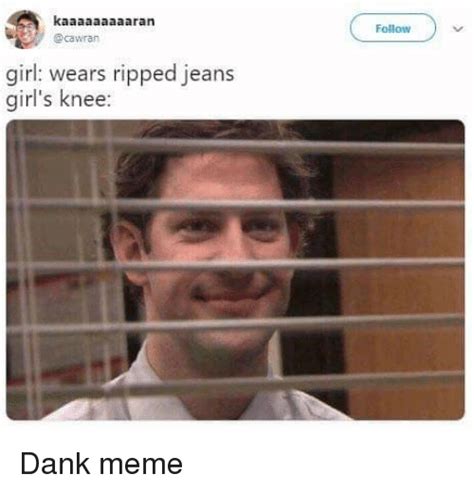 Kaaaaaaaaran Follow Girl Wears Ripped Jeans Girls Knee Dank Meme On