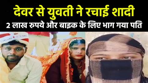 दीदी के देवर से हुआ प्यार तो युवती ने रचाई शादी अब 2 लाख रुपये और बाइक के लिए भाग गया पति