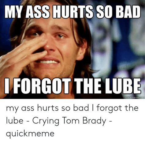 My Ass Hurts So Bad Iforgot The Lube My Ass Hurts So Bad I Forgot The